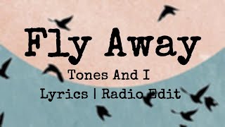 TONES AND I  FLY AWAY Lyrics  Radio Edit [upl. by Nessa648]