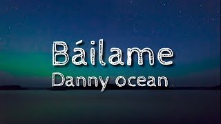 Danny Ocean  Báilame Letra [upl. by Maghutte988]