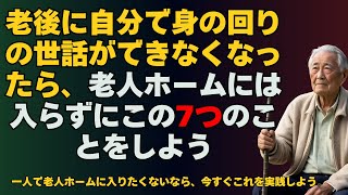 老後に自分で身の回りの世話ができなくなったら、老人ホームには入らずにこの7つのことをしよう  一人で老人ホームに入りたくないなら、今すぐこれを実践しよう。 [upl. by Anahsek]