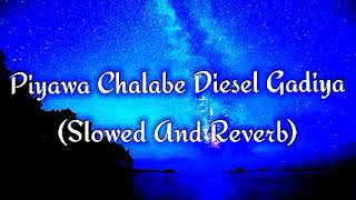 Piyawa Chalabe Diesel Gadiya Slowed And Reverb [upl. by Gerius]