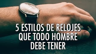 5 Estilos De Relojes Que Todo Hombre Debe Tener  ¿Te Falta Alguno [upl. by Nedda425]