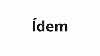 How to pronounce Ídem [upl. by Dulce751]