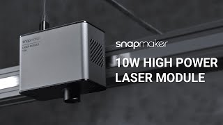 Introducing Snapmaker 10W High Power Laser Module Full Version [upl. by Isiah807]