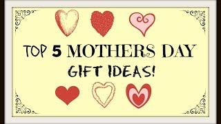 Top 5 Mothers Day Gift Ideas [upl. by Touber]