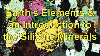 Earths Elements and an Introduction to the Silicate minerals [upl. by Yrac]