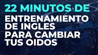 22 Minutos de ENTRENAMIENTO de INGLES Para Cambiar tus Oídos [upl. by Anauqahc]