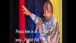 PRAISE him in an African way by Pastor Pat [upl. by Sigvard]